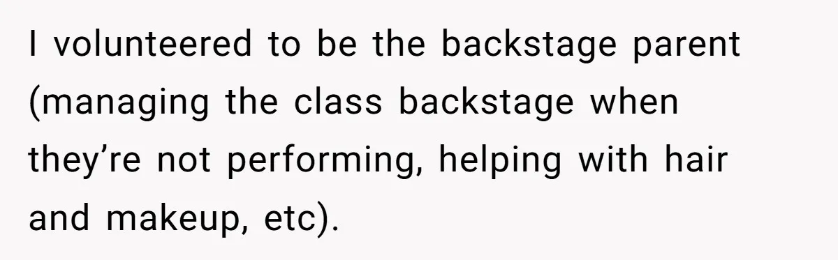 Stepmom Wants To Be Backstage At Dance Recital, But Her Stepdaughter’s Mom Has Other Plans I volunteered to be the backstage parent (managing the class backstage when they’re not performing, helping with hair and makeup, etc).
