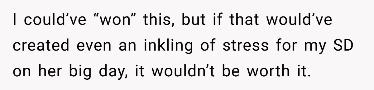 Stepmom Wants To Be Backstage At Dance Recital, But Her Stepdaughter’s Mom Has Other Plans I could’ve “won” this, but if that would’ve created even an inkling of stress for my SD on her big day, it wouldn’t be worth it.