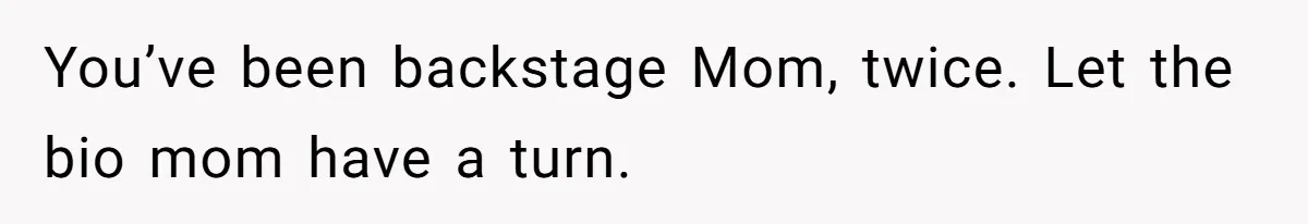 Stepmom Wants To Be Backstage At Dance Recital, But Her Stepdaughter’s Mom Has Other Plans You’ve been backstage Mom, twice. Let the bio mom have a turn.