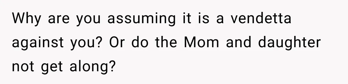 Stepmom Wants To Be Backstage At Dance Recital, But Her Stepdaughter’s Mom Has Other Plans Why are you assuming it is a vendetta against you? Or do the Mom and daughter not get along?