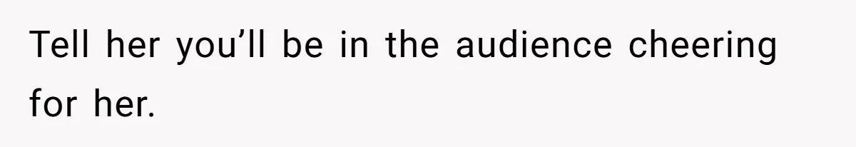 Stepmom Wants To Be Backstage At Dance Recital, But Her Stepdaughter’s Mom Has Other Plans Tell her you’ll be in the audience cheering for her.