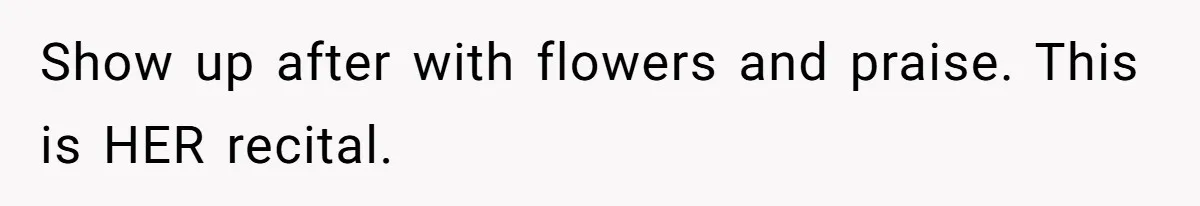 Stepmom Wants To Be Backstage At Dance Recital, But Her Stepdaughter’s Mom Has Other Plans Show up after with flowers and praise. This is HER recital.