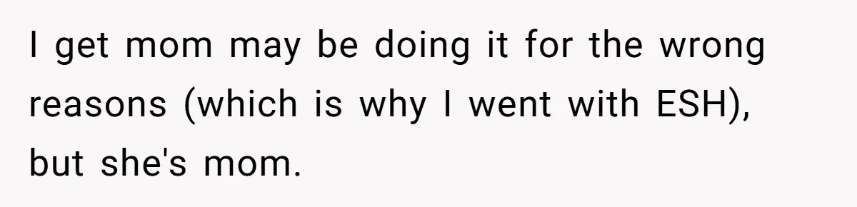 Stepmom Wants To Be Backstage At Dance Recital, But Her Stepdaughter’s Mom Has Other Plans I get mom may be doing it for the wrong reasons (which is why I went with ESH), but she's mom.