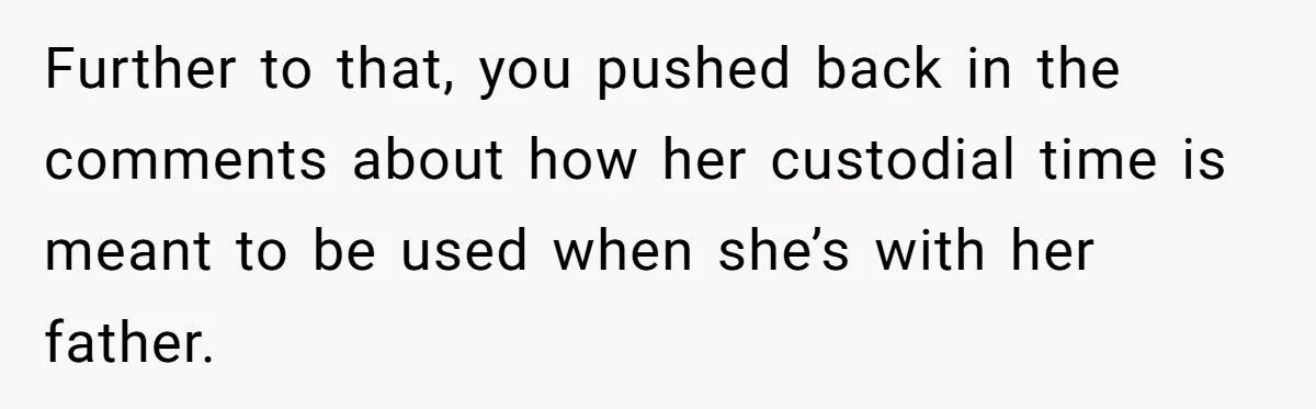 Stepmom Wants To Be Backstage At Dance Recital, But Her Stepdaughter’s Mom Has Other Plans Further to that, you pushed back in the comments about how her custodial time is meant to be used when she’s with her father.