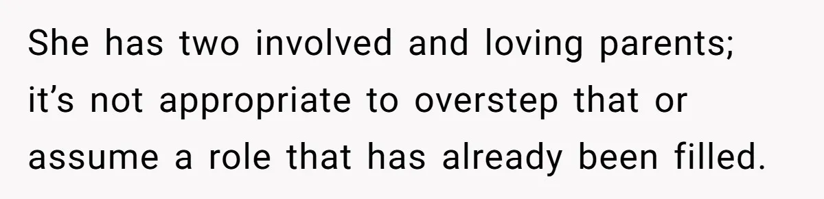 Stepmom Wants To Be Backstage At Dance Recital, But Her Stepdaughter’s Mom Has Other Plans She has two involved and loving parents; it’s not appropriate to overstep that or assume a role that has already been filled.