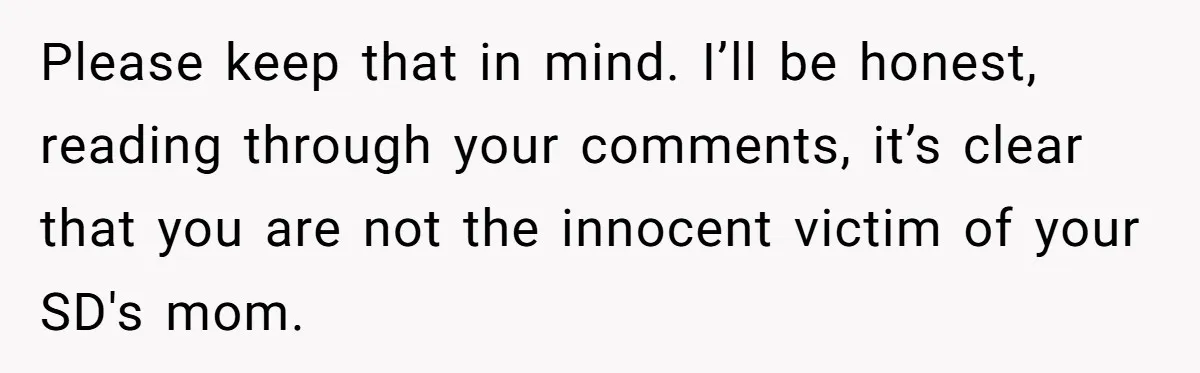 Stepmom Wants To Be Backstage At Dance Recital, But Her Stepdaughter’s Mom Has Other Plans Please keep that in mind. I’ll be honest, reading through your comments, it’s clear that you are not the innocent victim of your SD's mom.