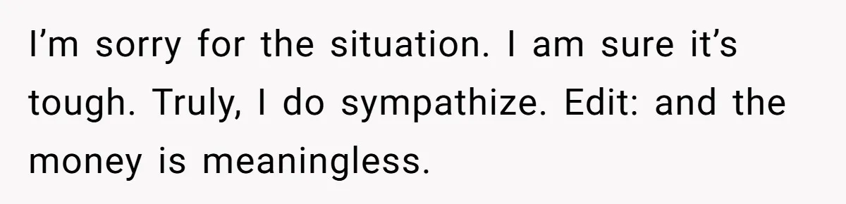 Stepmom Wants To Be Backstage At Dance Recital, But Her Stepdaughter’s Mom Has Other Plans I’m sorry for the situation. I am sure it’s tough. Truly, I do sympathize. Edit: and the money is meaningless.