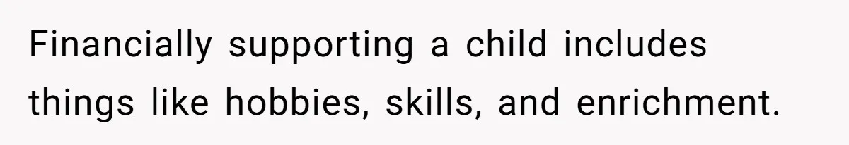 Stepmom Wants To Be Backstage At Dance Recital, But Her Stepdaughter’s Mom Has Other Plans Financially supporting a child includes things like hobbies, skills, and enrichment.