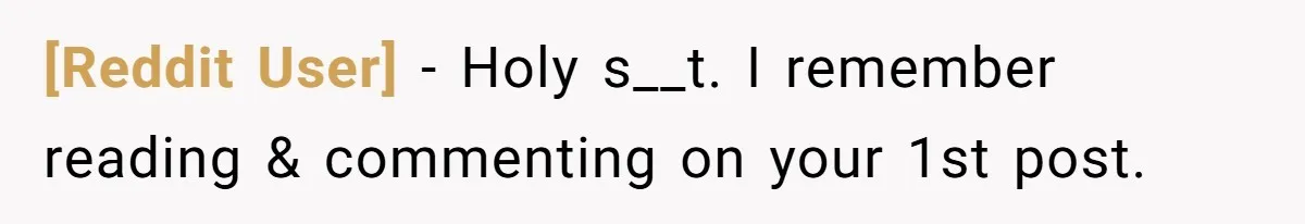 [Reddit User] − Holy s__t. I remember reading & commenting on your 1st post.