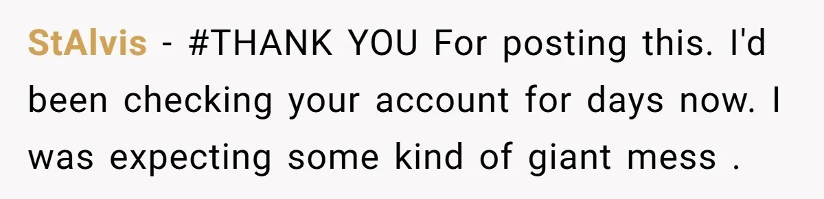 StAlvis − #THANK YOU For posting this. I'd been checking your account for days now. I was expecting some kind of giant mess .