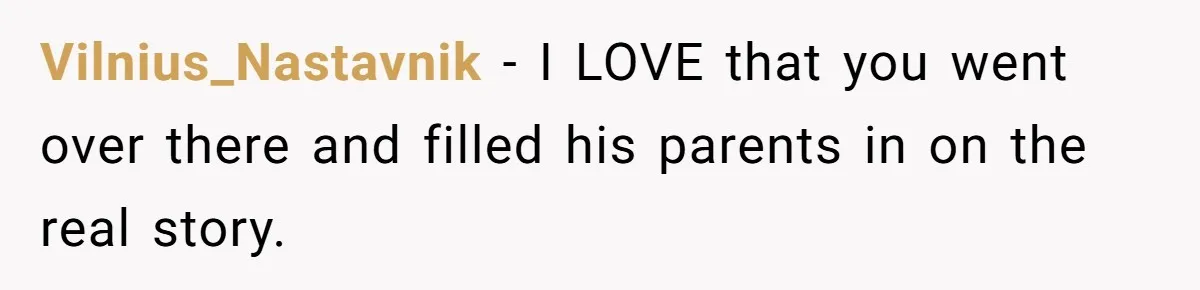 Vilnius_Nastavnik − I LOVE that you went over there and filled his parents in on the real story.