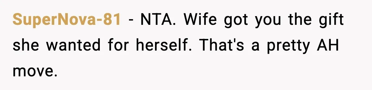SuperNova-81 - NTA. Wife got you the gift she wanted for herself. That's a pretty AH move.