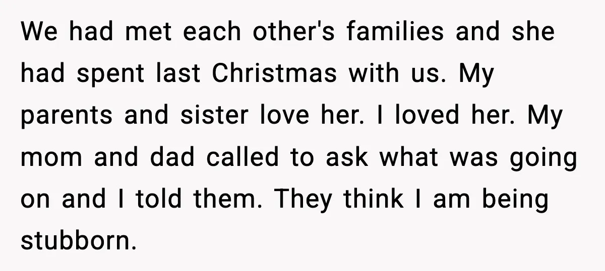 We had met each other's families and she had spent last Christmas with us. My parents and sister love her. I loved her. My mom and dad called to ask...