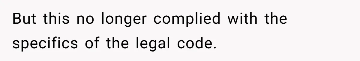 But this no longer complied with the specifics of the legal code.