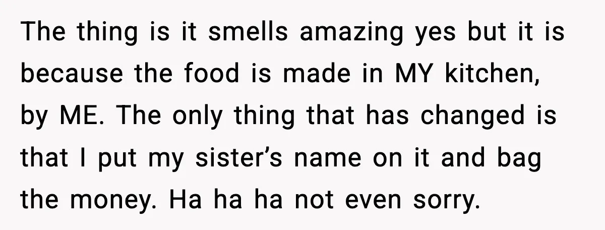 The thing is it smells amazing yes but it is because the food is made in MY kitchen, by ME. The only thing that has changed is that I put...