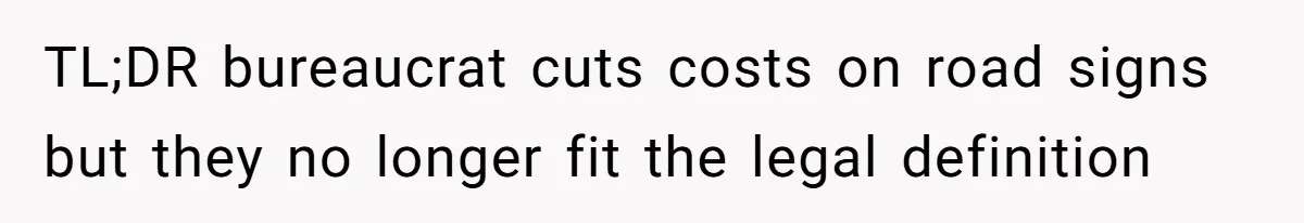 TL;DR bureaucrat cuts costs on road signs but they no longer fit the legal definition