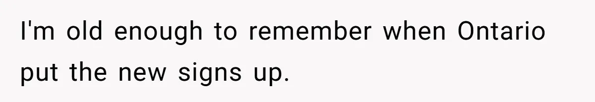 I'm old enough to remember when Ontario put the new signs up.