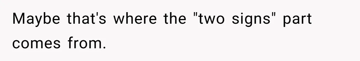 Maybe that's where the "two signs" part comes from.