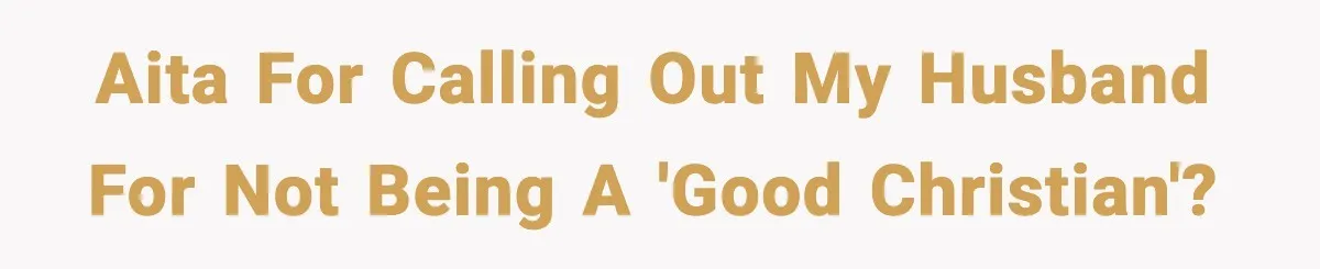 AITA for calling out my husband for not being a 'Good Christian'?