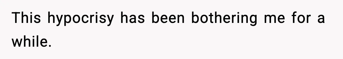 This hypocrisy has been bothering me for a while.