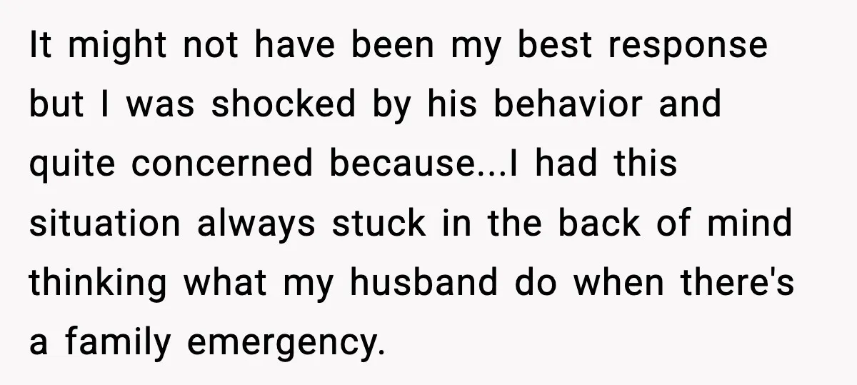 It might not have been my best response but I was shocked by his behavior and quite concerned because...I had this situation always stuck in the back of mind thinking...