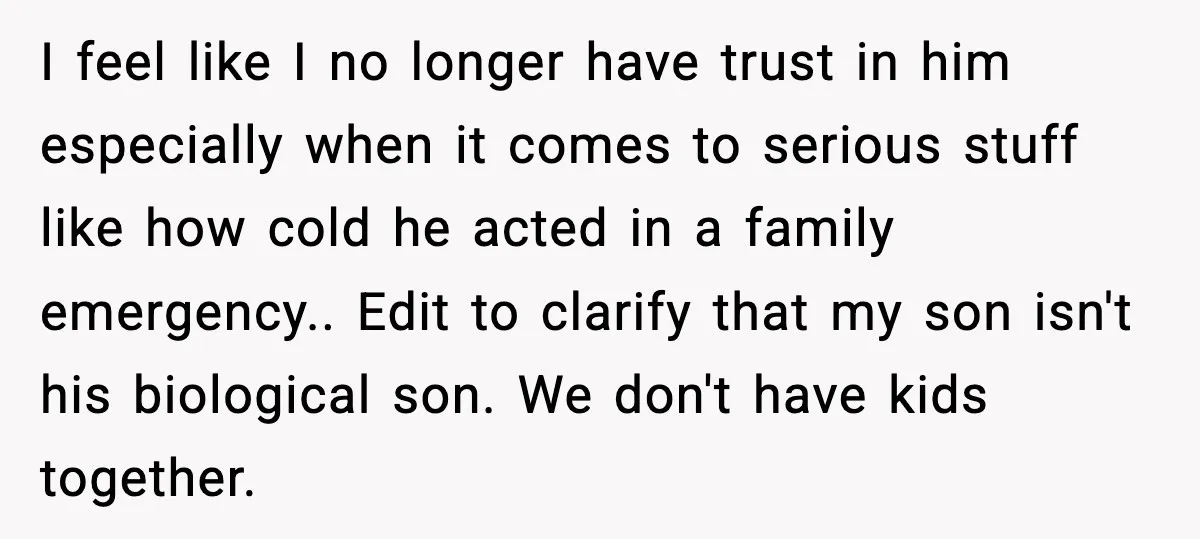 I feel like I no longer have trust in him especially when it comes to serious stuff like how cold he acted in a family emergency.. Edit to clarify that...