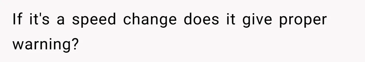 If it's a speed change does it give proper warning?