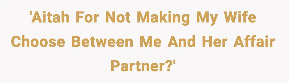 'AITAH for not making my wife choose between me and her affair partner?'