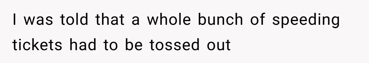 I was told that a whole bunch of speeding tickets had to be tossed out