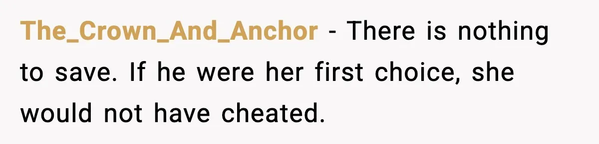 The_Crown_And_Anchor - There is nothing to save. If he were her first choice, she would not have cheated.