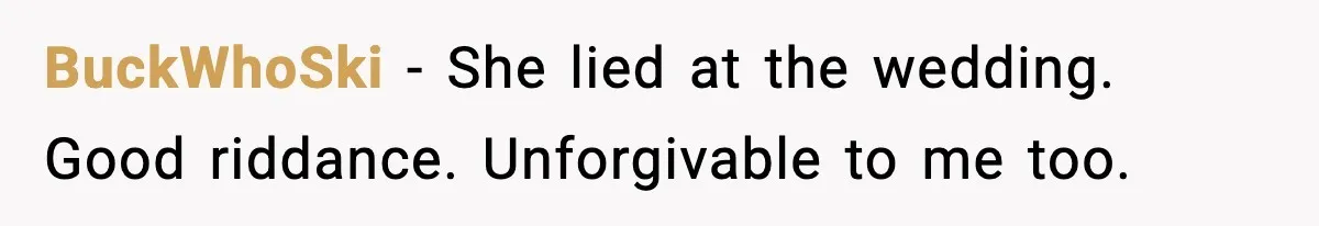 BuckWhoSki - She lied at the wedding. Good riddance. Unforgivable to me too.