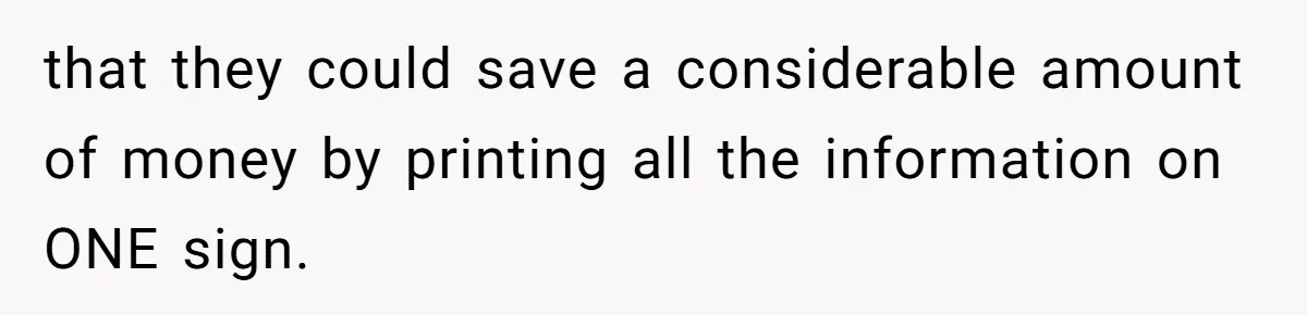 that they could save a considerable amount of money by printing all the information on ONE sign.