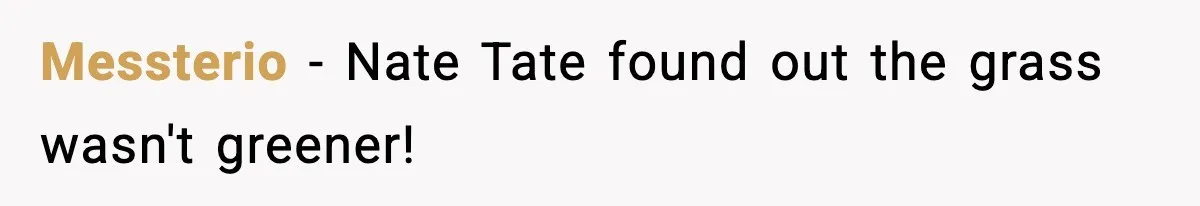 Messterio - Nate Tate found out the grass wasn't greener!