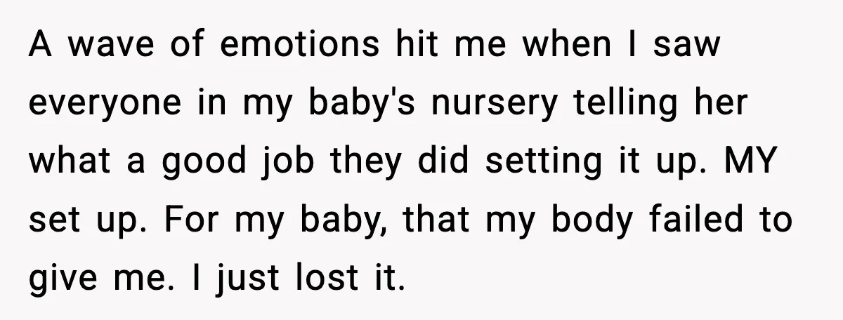 A wave of emotions hit me when I saw everyone in my baby's nursery telling her what a good job they did setting it up. MY set up. For my...