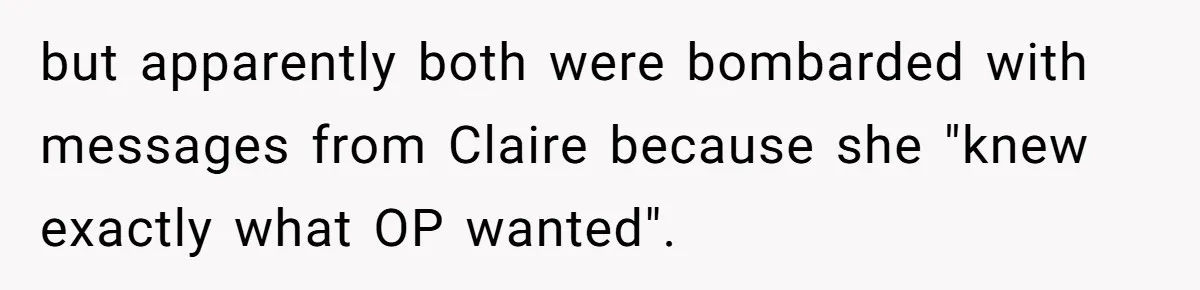 but apparently both were bombarded with messages from Claire because she "knew exactly what OP wanted".