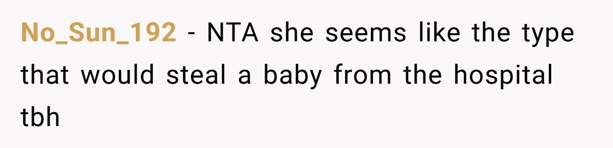 No_Sun_192 − NTA she seems like the type that would steal a baby from the hospital tbh