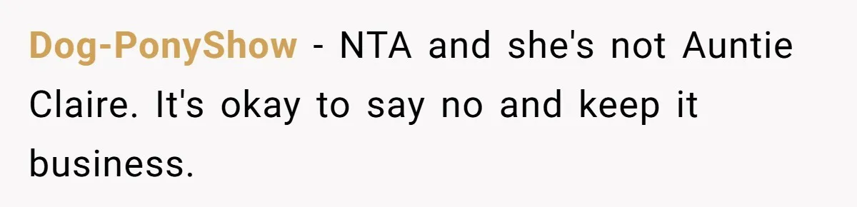 Dog-PonyShow − NTA and she's not Auntie Claire. It's okay to say no and keep it business.