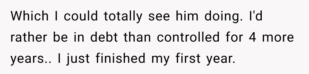 Daughter Tells Family She’s Paying For College Herself Not Dad, He Gets Mad And Calls Her Out Which I could totally see him doing. I'd rather be in debt than controlled for 4 more years.. I just finished my first year.