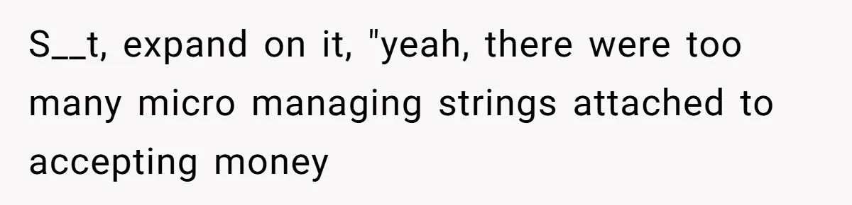 Daughter Tells Family She’s Paying For College Herself Not Dad, He Gets Mad And Calls Her Out S__t, expand on it, "yeah, there were too many micro managing strings attached to accepting money