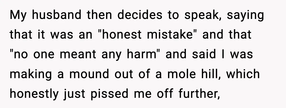 Husband Lets Mom Eat Wife’s Dinner, Then Calls Her “Mental” When She Snaps My husband then decides to speak, saying that it was an "honest mistake" and that "no one meant any harm" and said I was making a mound out of a...