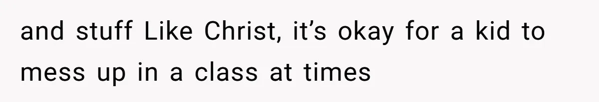 Daughter Tells Family She’s Paying For College Herself Not Dad, He Gets Mad And Calls Her Out and stuff Like Christ, it’s okay for a kid to mess up in a class at times