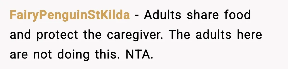 Husband Lets Mom Eat Wife’s Dinner, Then Calls Her “Mental” When She Snaps FairyPenguinStKilda - Adults share food and protect the caregiver. The adults here are not doing this. NTA.