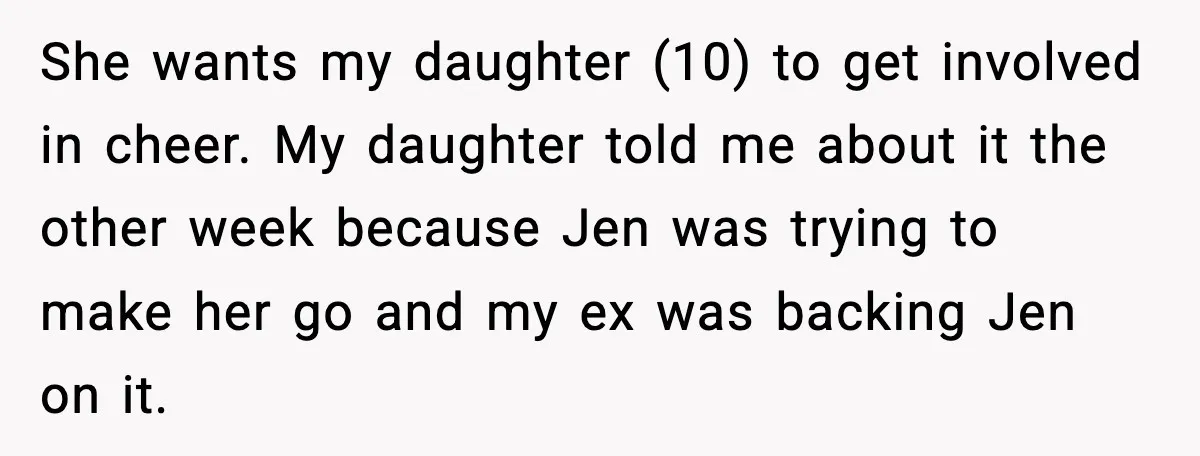 She wants my daughter (10) to get involved in cheer. My daughter told me about it the other week because Jen was trying to make her go and my ex...