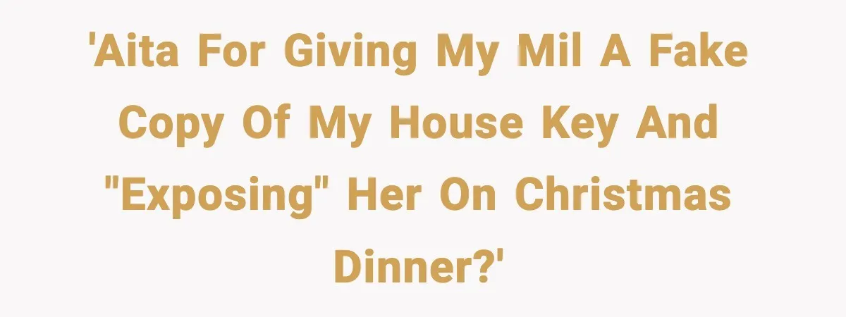 Wife Exposes MIL For Snooping On Christmas Dinner After Giving Her A Fake House Key 'AITA for giving my MIL a fake copy of my house key and "exposing" her on Christmas dinner?'