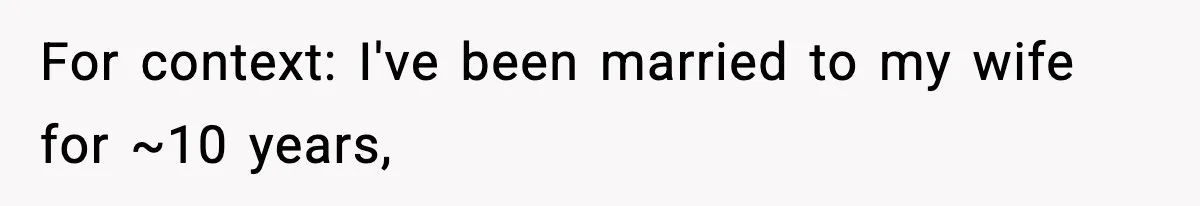 For context: I've been married to my wife for ~10 years,