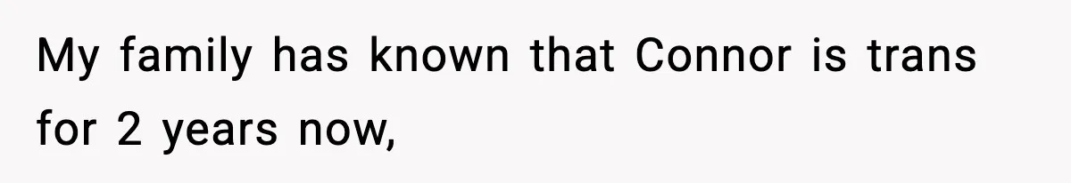 My family has known that Connor is trans for 2 years now,