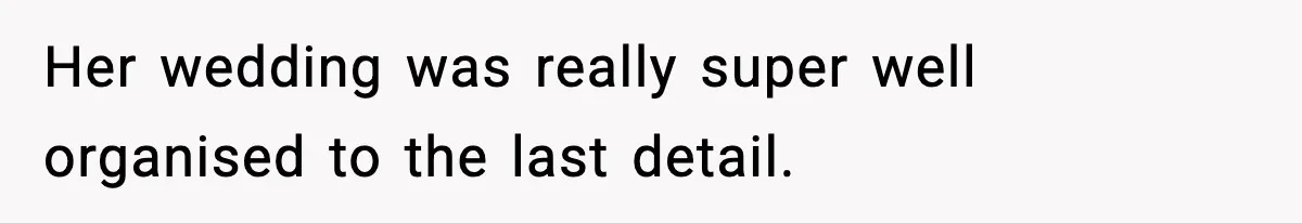 Her wedding was really super well organised to the last detail.