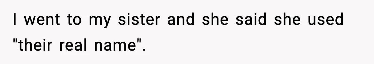 I went to my sister and she said she used "their real name".