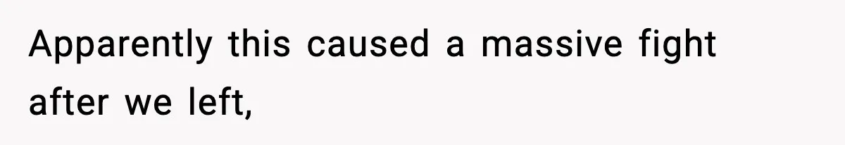 Apparently this caused a massive fight after we left,