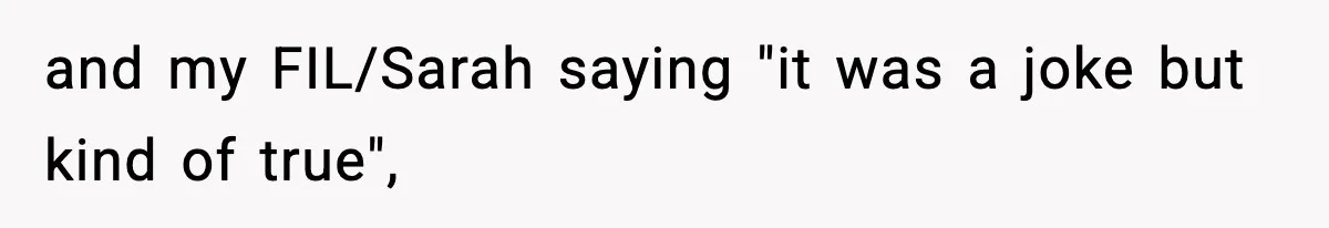 and my FIL/Sarah saying "it was a joke but kind of true",